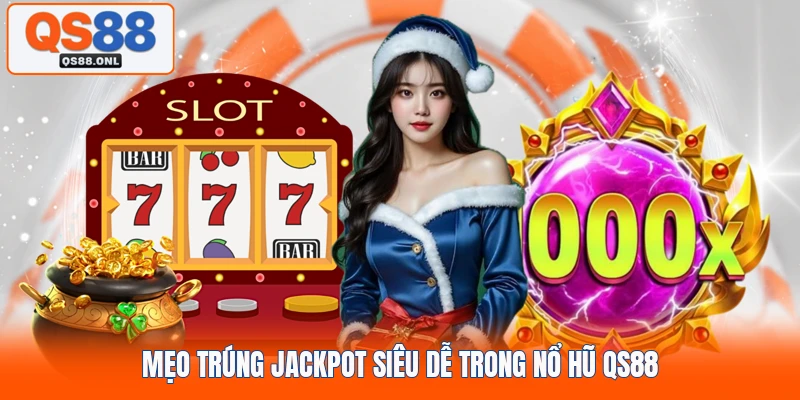 Mẹo trúng Jackpot siêu dễ trong nổ hũ QS88
